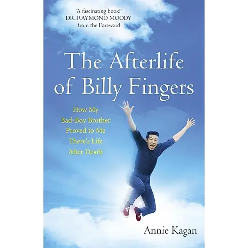 The Afterlife of Billy Fingers: Life, Death and Everything Afterwards - Annie Kagan