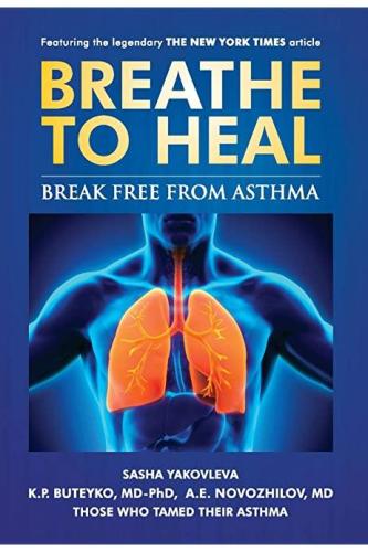 Breathe To Heal: Break Free From Asthma (Breathing Normalization)- Sasha Yakovleva , K.P. Buteyko MD-PhD