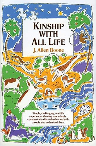 Kinship with All Life: Simple, challenging, real-life experiences showing how animals communicate with each other and with people who understand them - J. Allen Boone