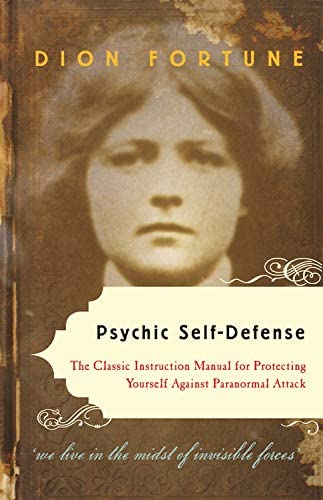 Psychic Self-Defense: The Classic Instruction Manual for Protecting Yourself Against Paranormal Attack 