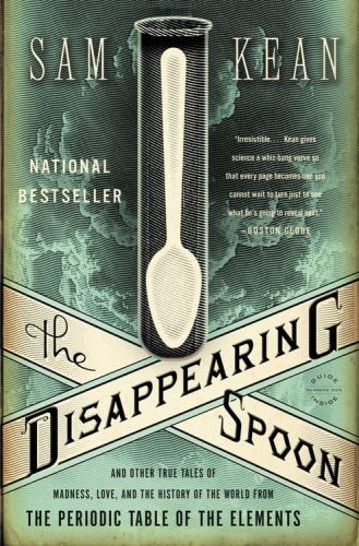 The Disappearing Spoon: And Other True Tales of Madness, Love, and the History of the World from the Periodic Table of the Elements 