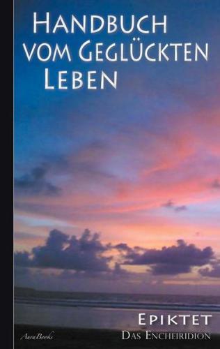 Handbuch vom geglückten Leben - Epiktet