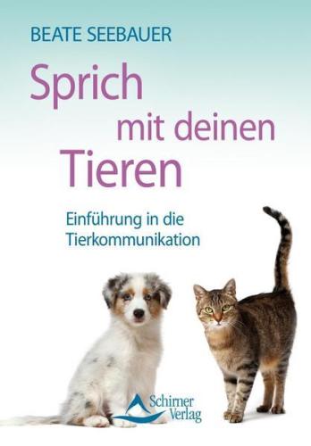 Sprich mit deinen Tieren: Einführung in die Tierkommunikation - Beate Seebauer 