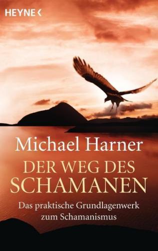 Der Weg des Schamanen: Das praktische Grundlagenwerk des Schamanismus - Michael Harner